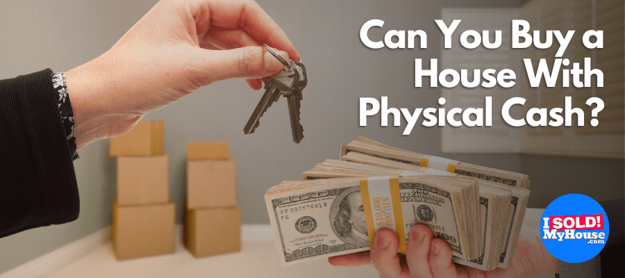 can you buy a house with physical cash